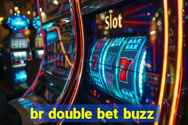 br double bet buzz